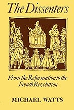The Dissenters: Volume I: From the Reformation to the French Revolution