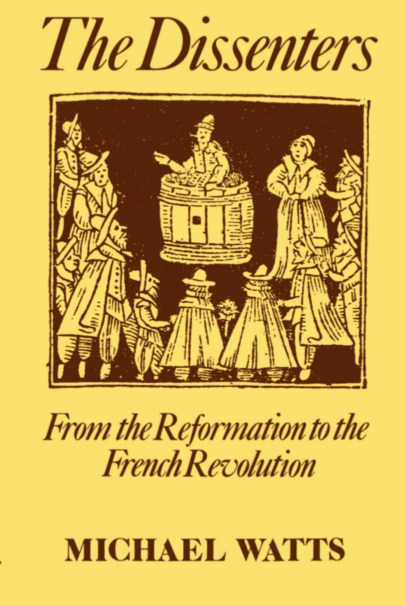 The Dissenters: Volume I: From the Reformation to the French Revolution (Dissenters, Vol 1)