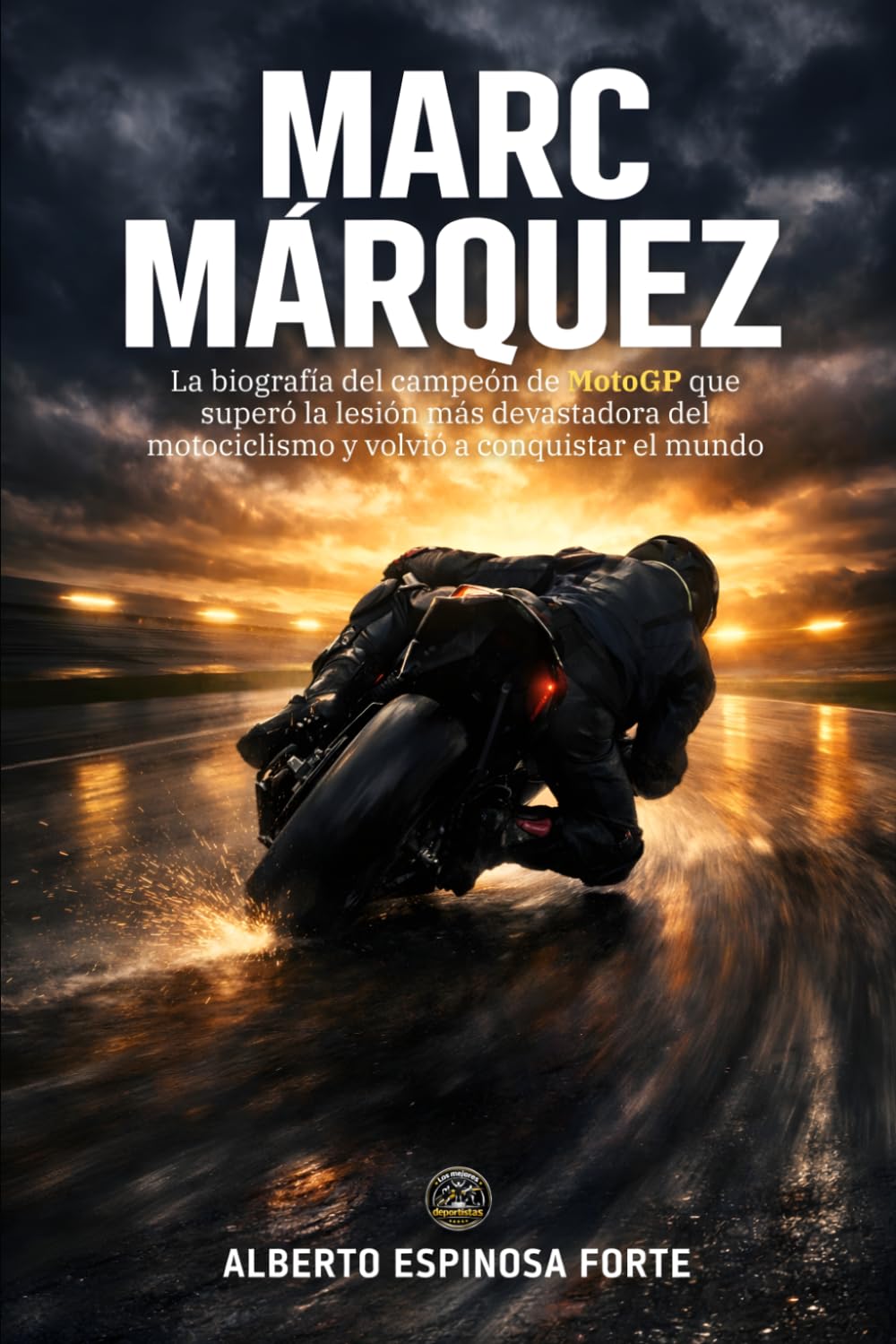 Marc Márquez: La biografía del campeón de MotoGP que superó la lesión más devastadora del motociclismo y volvió a conquistar el mundo (Los mejores deportistas)