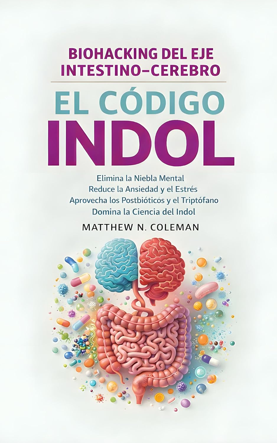 EL CÓDIGO INDOL: Elimina la Niebla Mental Reduce la Ansiedad y el Estrés Aprovecha los Postbióticos y el Triptófano Domina la Ciencia del Indol (Spanish Edition)      Kindle Edition