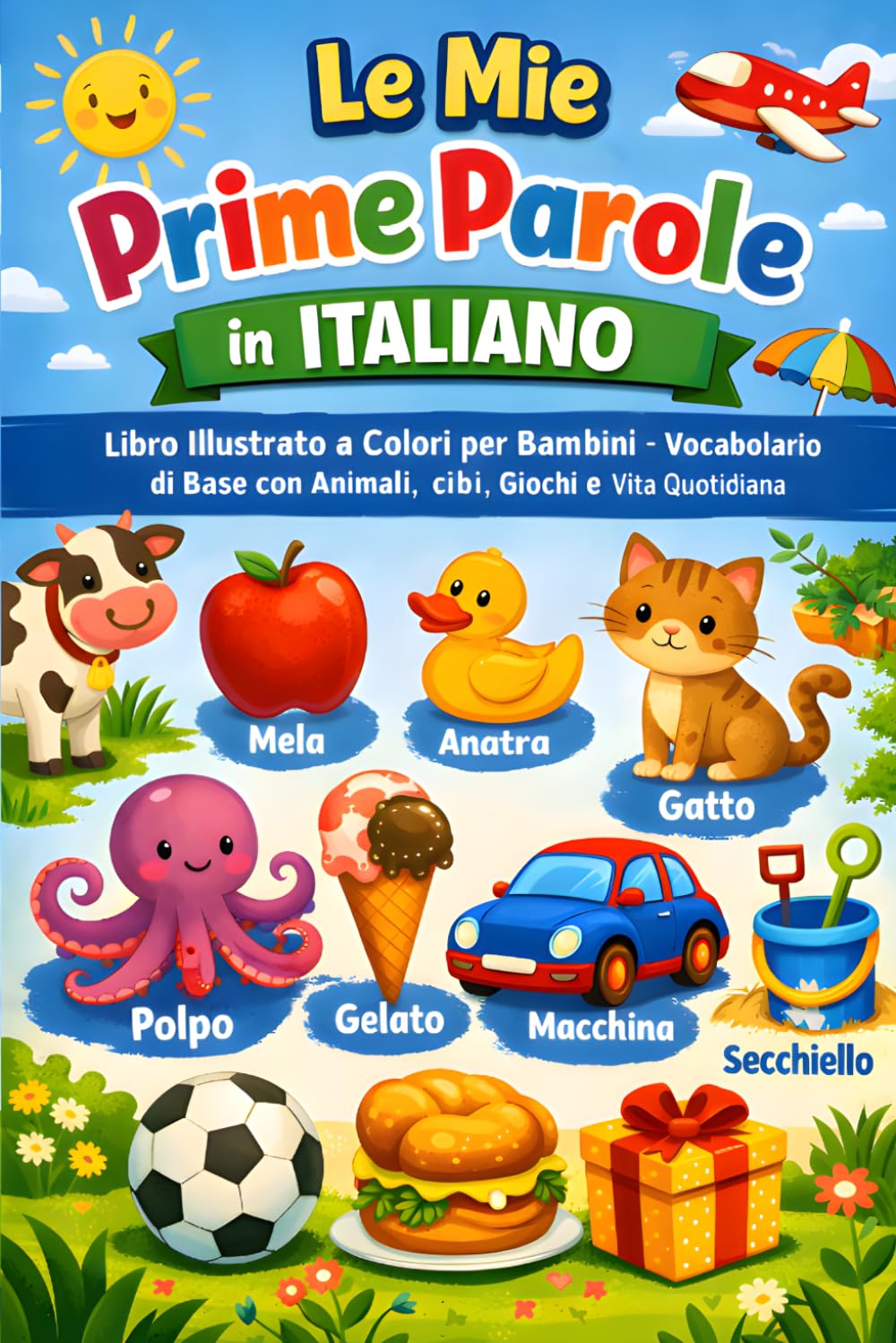 Le mie prime parole in italiano: Libro illustrato a colori per bambini – Vocabolario di base con animali, cibi, giochi e vita quotidiana