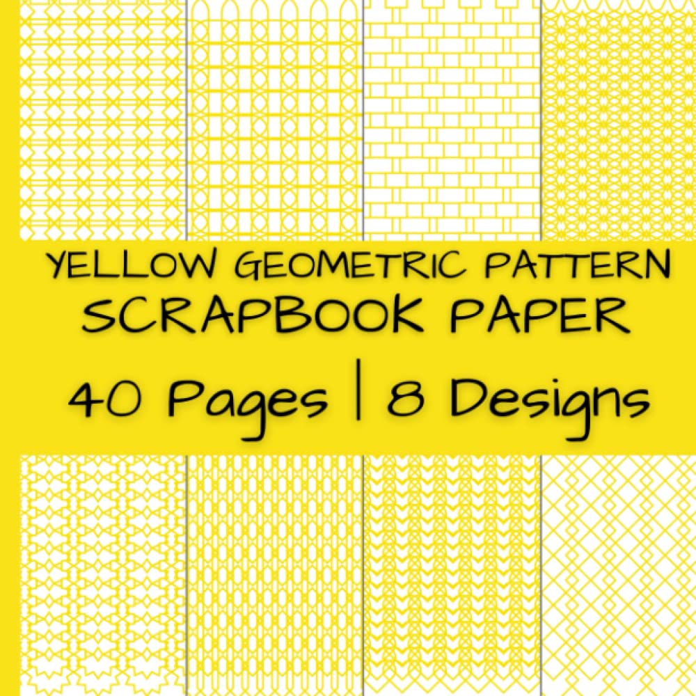 Yellow Geometric Pattern Scrapbook Paper: Variety of Yellow Shapes in Cool Patterns | 40 Pages | 8 Designs | 5 Pages of Each Design | Double-Sided Non-Perforated Pages | 8.5 Inches by 8.5 Inches