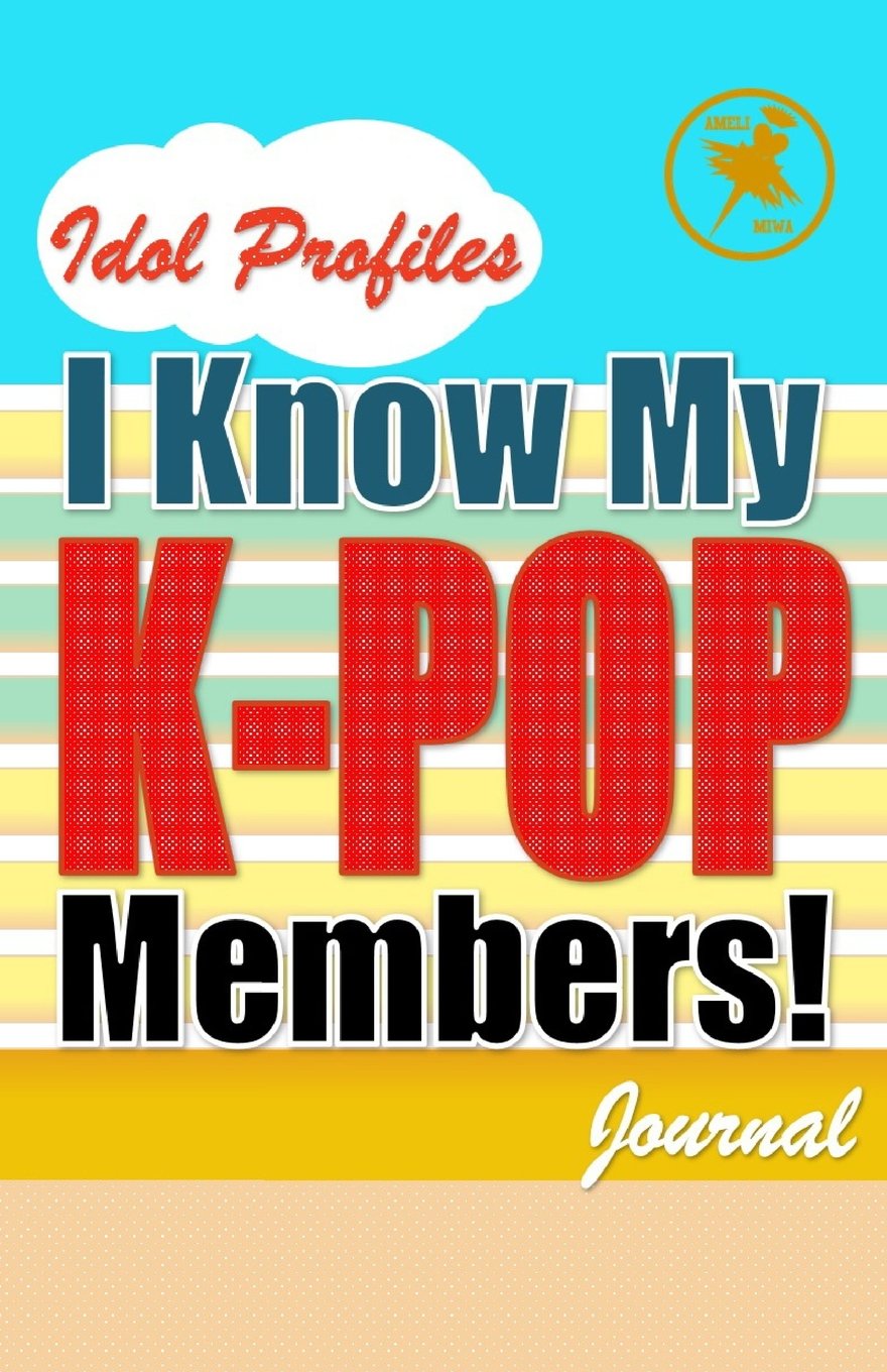 I know my K-POP members!: Idol Profile Journal, K-POP idol record keeper, 50 Blank Profiles, 50 Blank Photograph and Drawing Pages, 106 Pages, 5.5x8.5