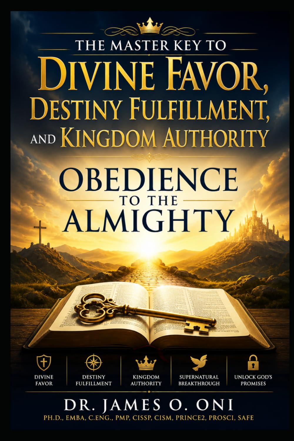 OBEDIENCE TO THE ALMIGHTY: The Master Key to Divine Favor, Destiny Fulfillment, and Kingdom Authority
