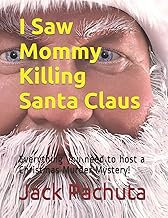 I Saw Mommy Killing Santa Claus: Everything you need to host a Christmas Murder Mystery!
