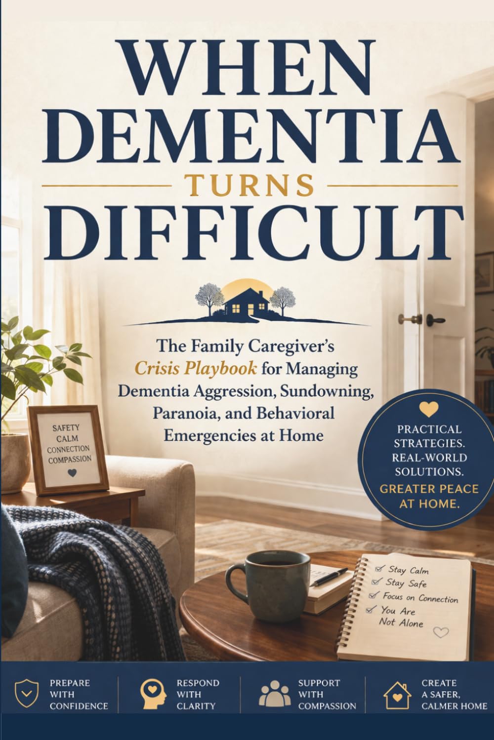 When Dementia Turns Difficult: The Family Caregiver's Crisis Playbook for Managing Dementia Aggression, Sundowning, Paranoia, and Behavioral Emergencies at Home