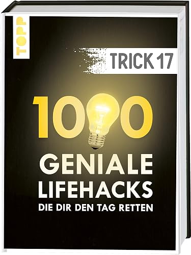 Trick 17. 1000 geniale Lifehacks, die dir den Tag retten: Haushalt, Wohnen, Heimwerken, Gartenarbeit, Gesundheit und Nachhaltigkeit. Inkl. Register und FAQ-Seiten