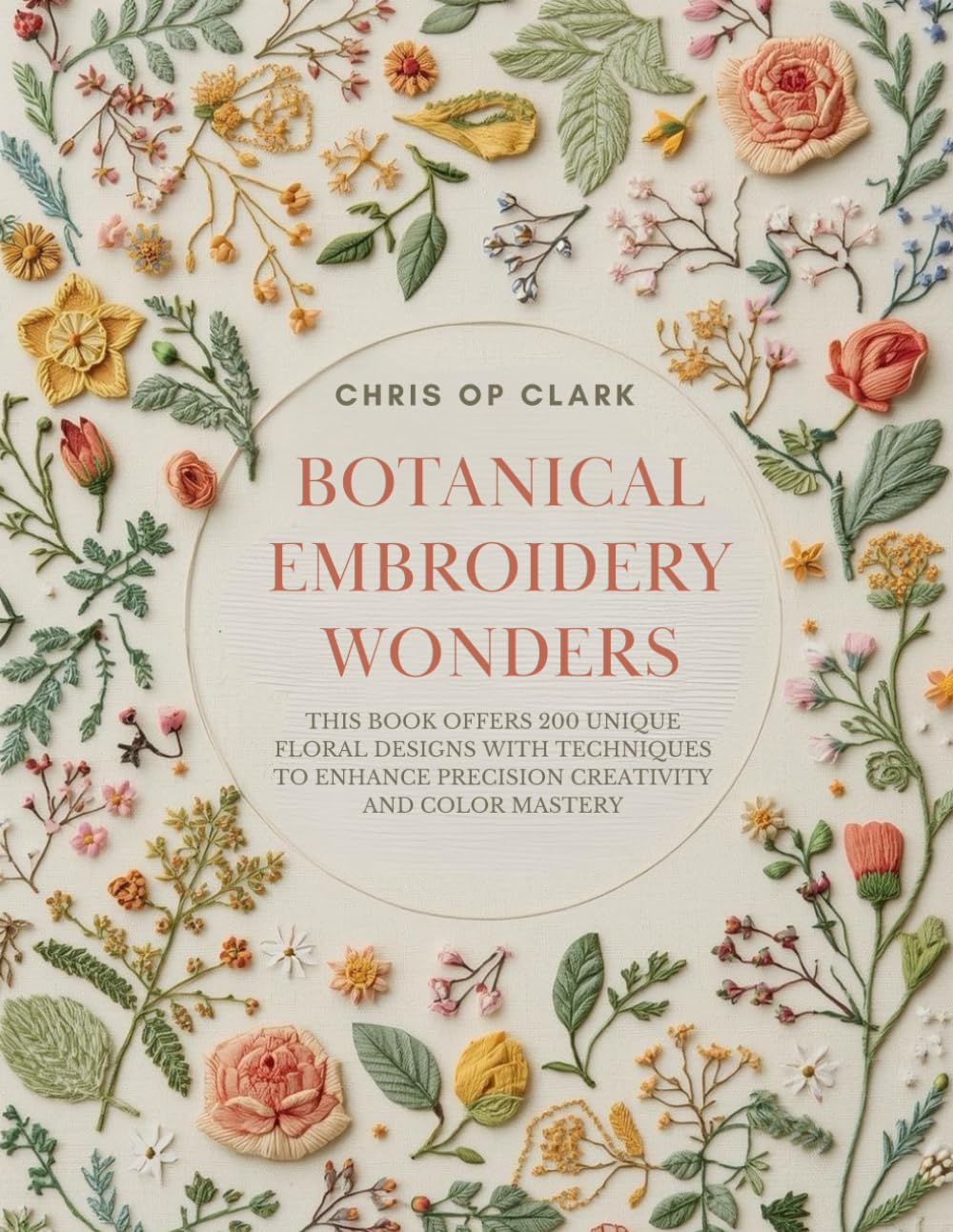 Botanical Embroidery Wonders: This book offers 200 unique floral designs with techniques to enhance precision creativity and color mastery