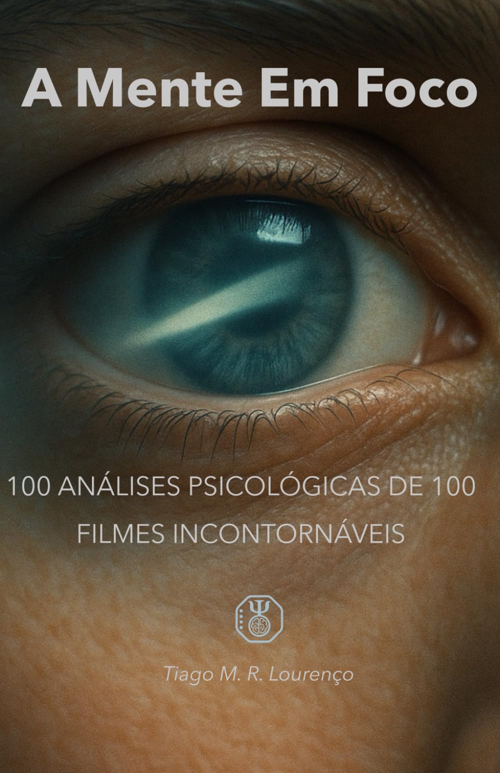 A Mente Em Foco: 100 ANÁLISES PSICOLÓGICAS DE 100 FILMES INCONTORNÁVEIS