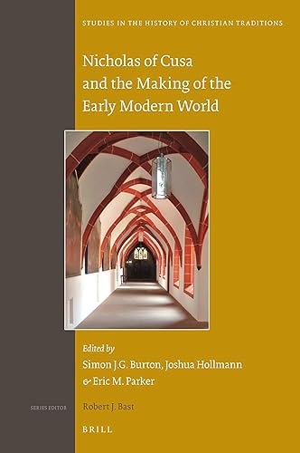 Nicholas of Cusa and the Making of the Early Modern World (Studies in the History of Christian Traditions, 190) - Simon J.G. Burton