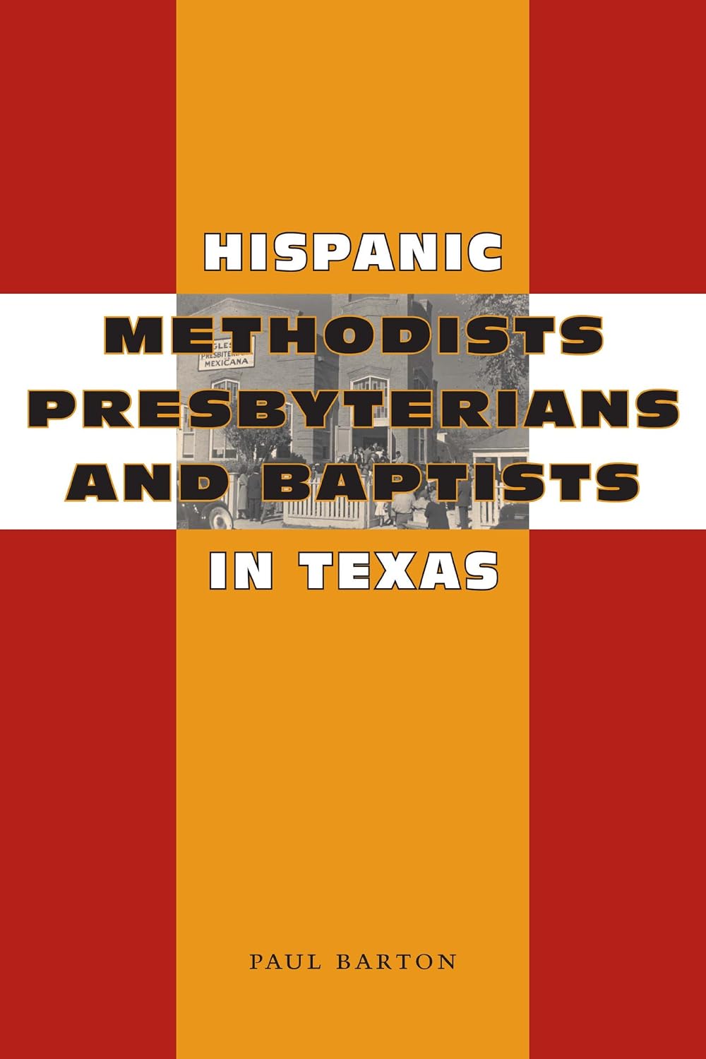 Hispanic Methodists, Presbyterians, and Baptists in Texas (Jack and Doris Smothers Series in Texas History, Life, and Culture (Paperback) Book 18)