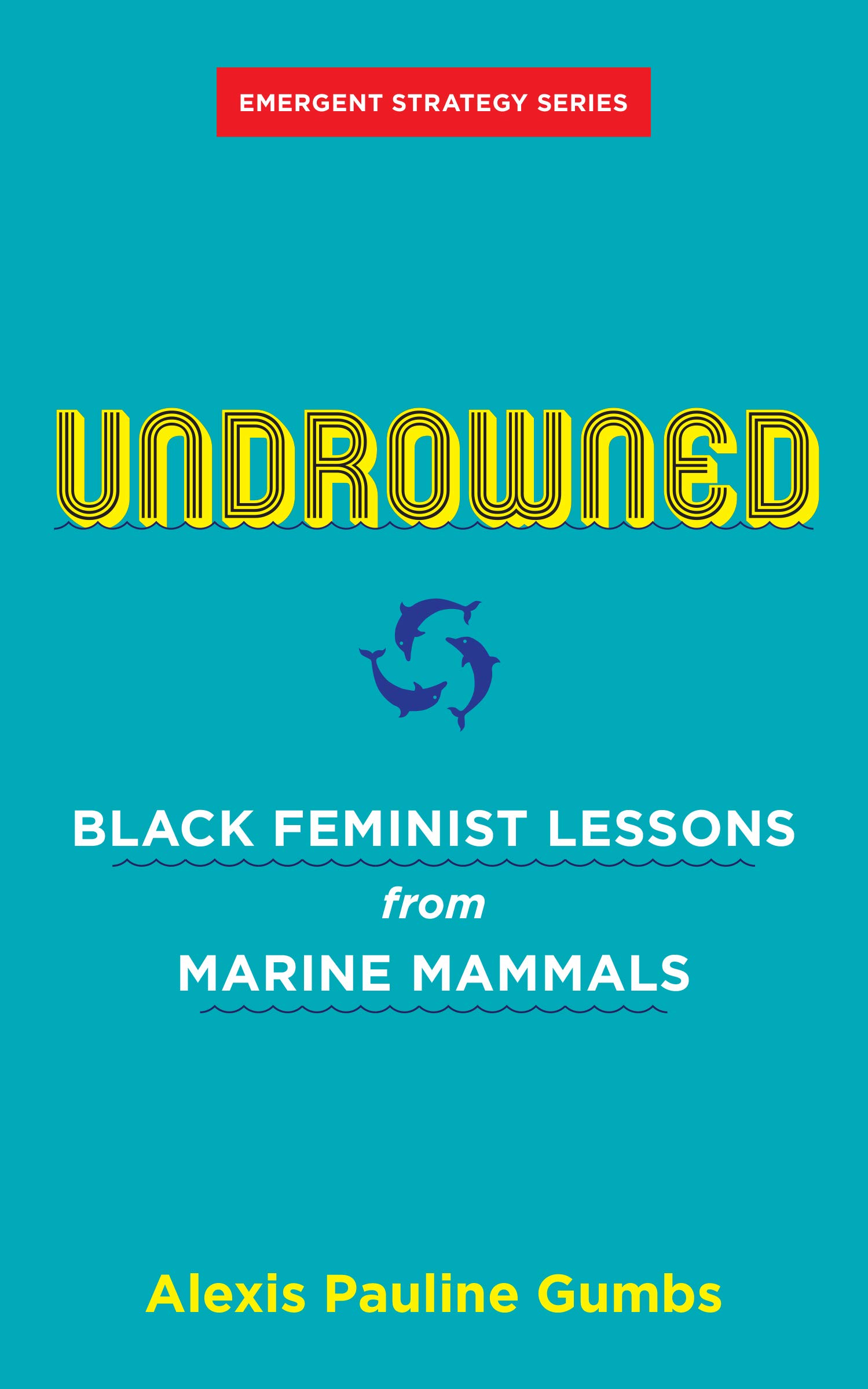 Undrowned: Black Feminist Lessons from Marine Mammals (Emergent Strategy Book 2)