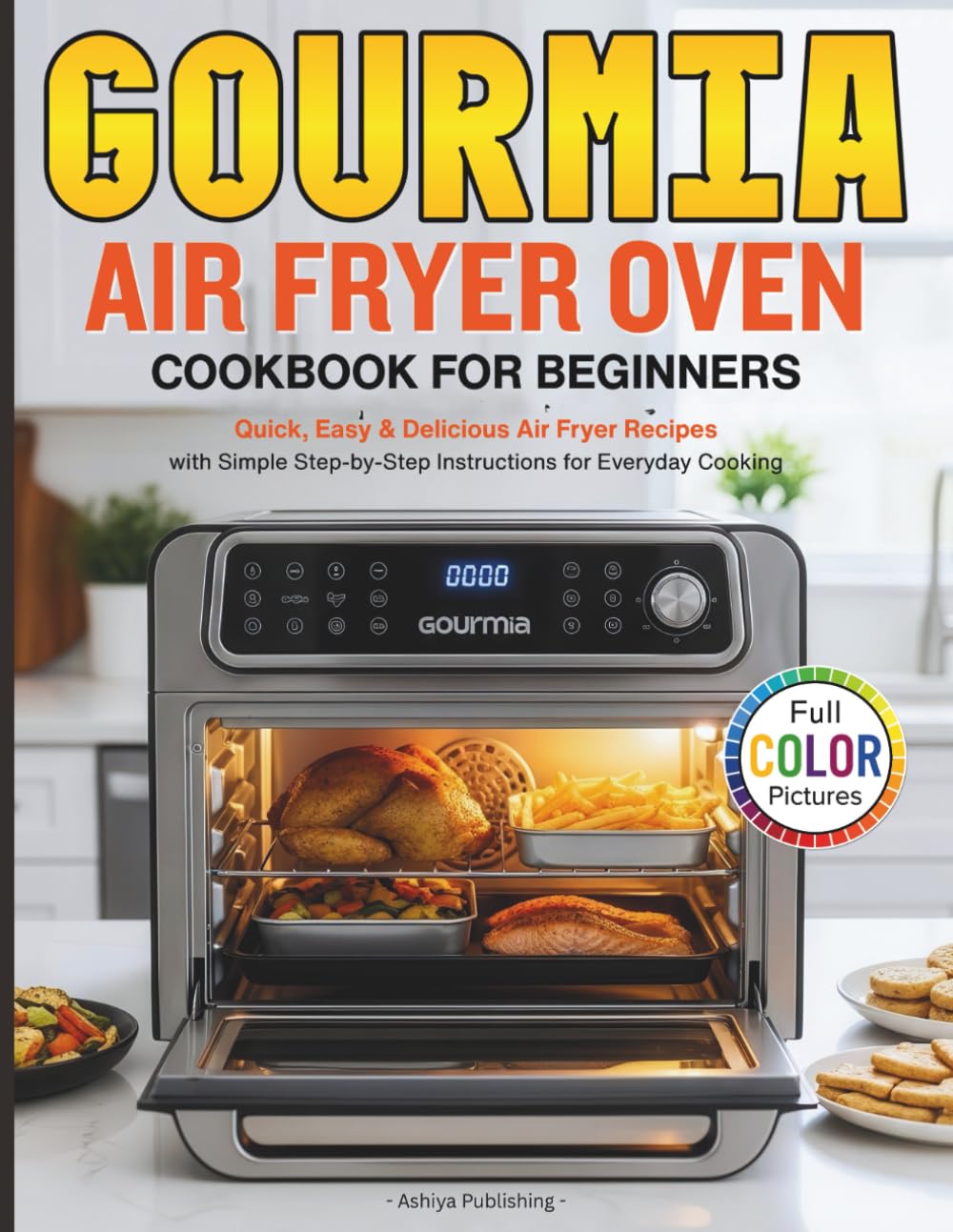 Gourmia Air Fryer Oven Cookbook for Beginners: Easy, Quick & Delicious Recipes for Gourmia Air Fryer Oven to Cook Healthy Meals with Step-by-Step Instructions (Full Color Pictures)