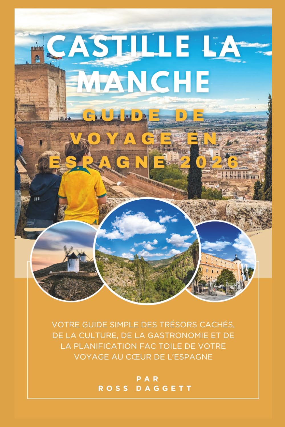Guide de voyage Castille-La Manche Espagne 2026: Votre guide simple pour découvrir les trésors cachés, la culture, la gastronomie et organiser facilement votre voyage au cœur de l’Espagne