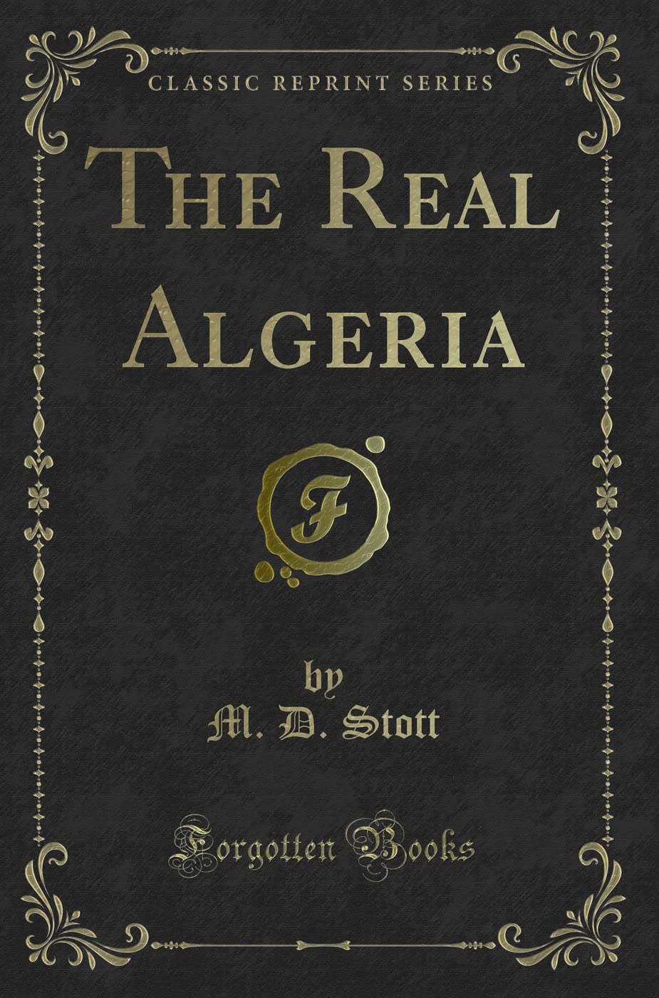 M. D. StottThe Real Algeria (Classic Reprint)