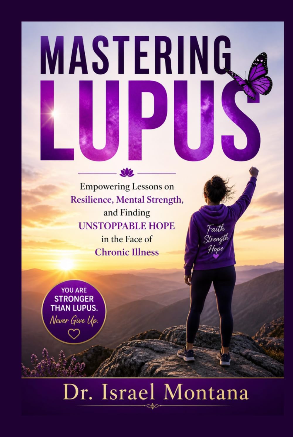 Mastering Lupus: Empowering Lessons on Resilience, Mental Strength, and Finding Unstoppable Hope in the Face of Chronic Illness