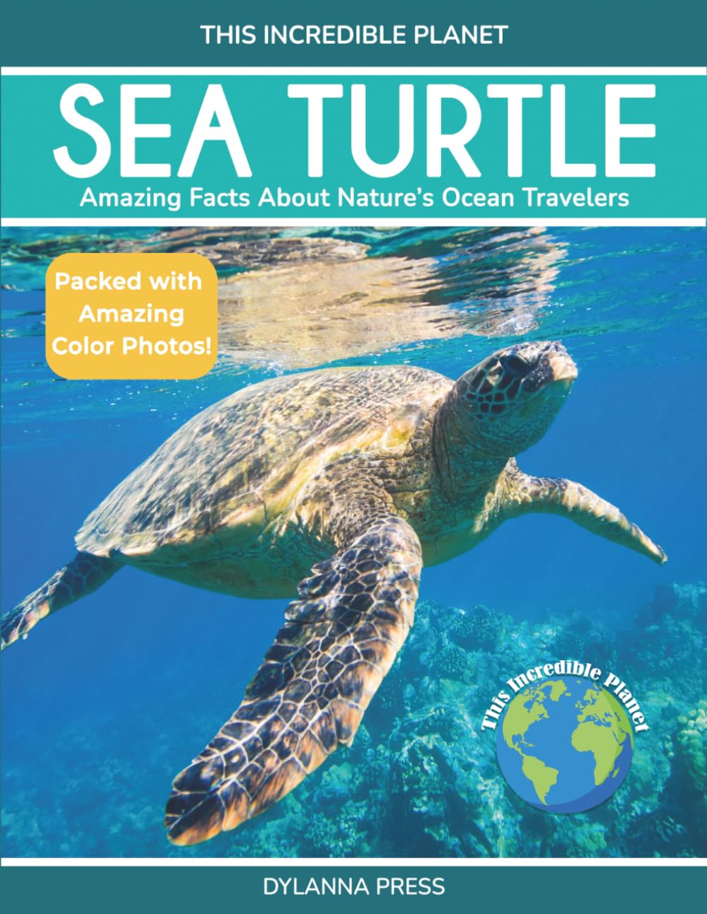 Sea Turtle: Amazing Facts about Nature's Ocean Travelers (This Incredible Planet)