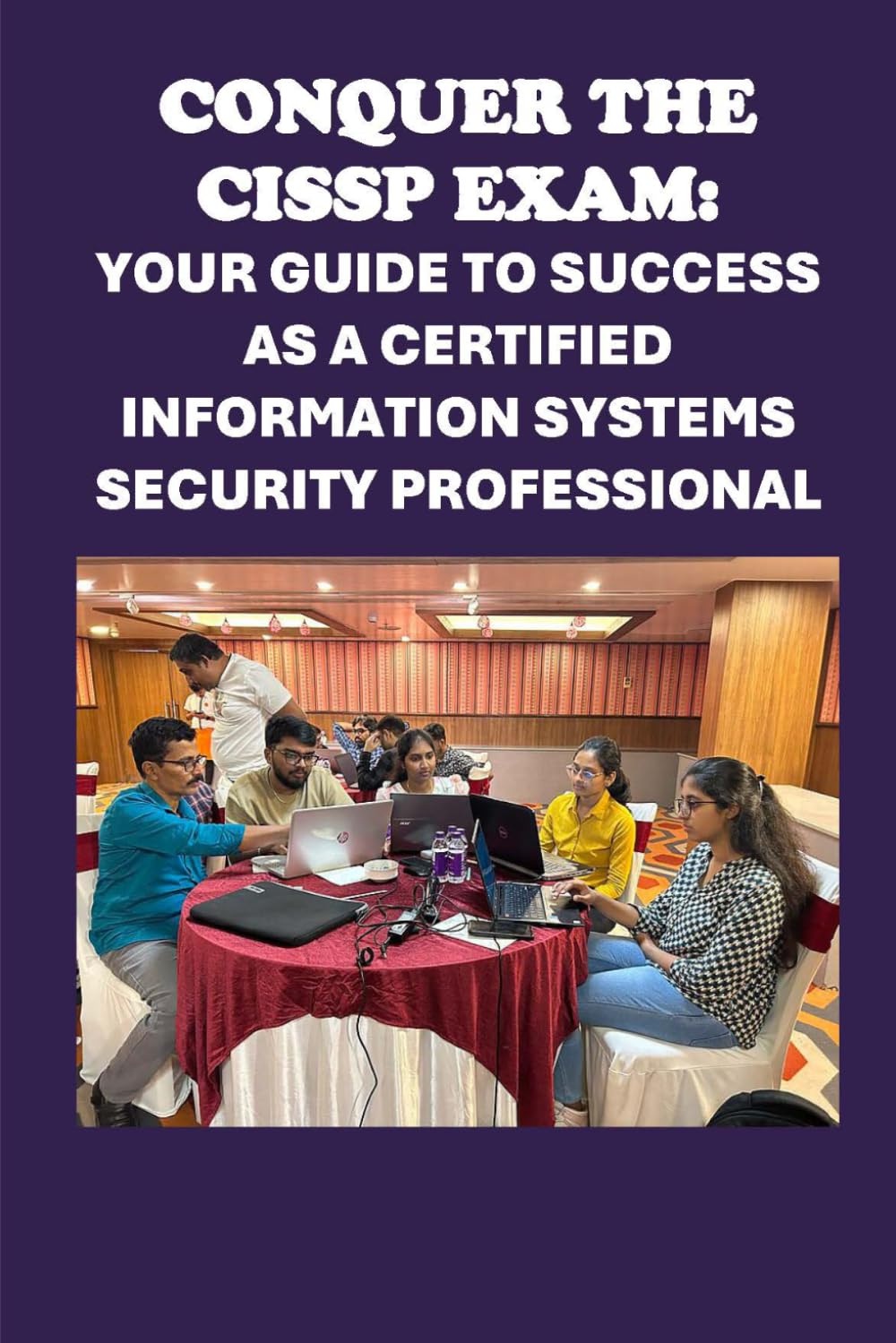 Conquer the CISSP Exam: Your Guide to Success as a Certified Information Systems Security Professional: Your Guide to Success a Certified Information ... Security Professional (Cybersecurity Exams)