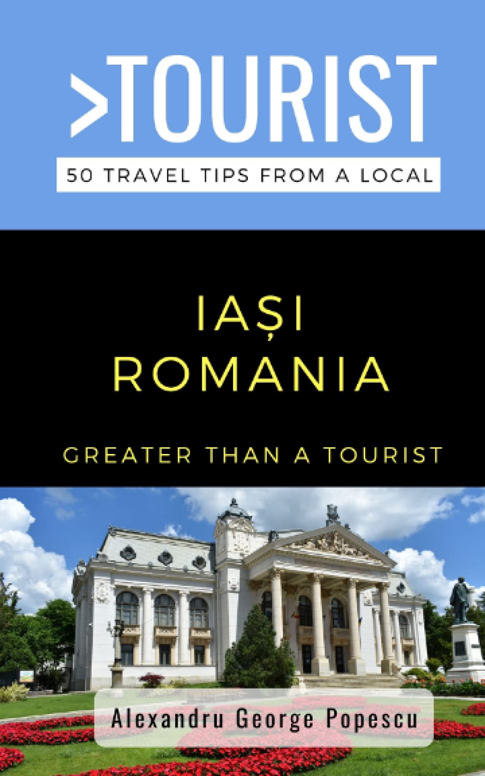 Greater Than a Tourist- IAȘI ROMANIA: 50 Travel Tips from a Local (Greater Than a Tourist: Worldwide Travel Tips from Locals with Local Advice, Hidden Gems, Cultural Insights, and Authentic Exper)