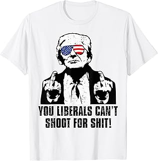 Trump You Liberals Can't Shoot For Shit T-Shirt
