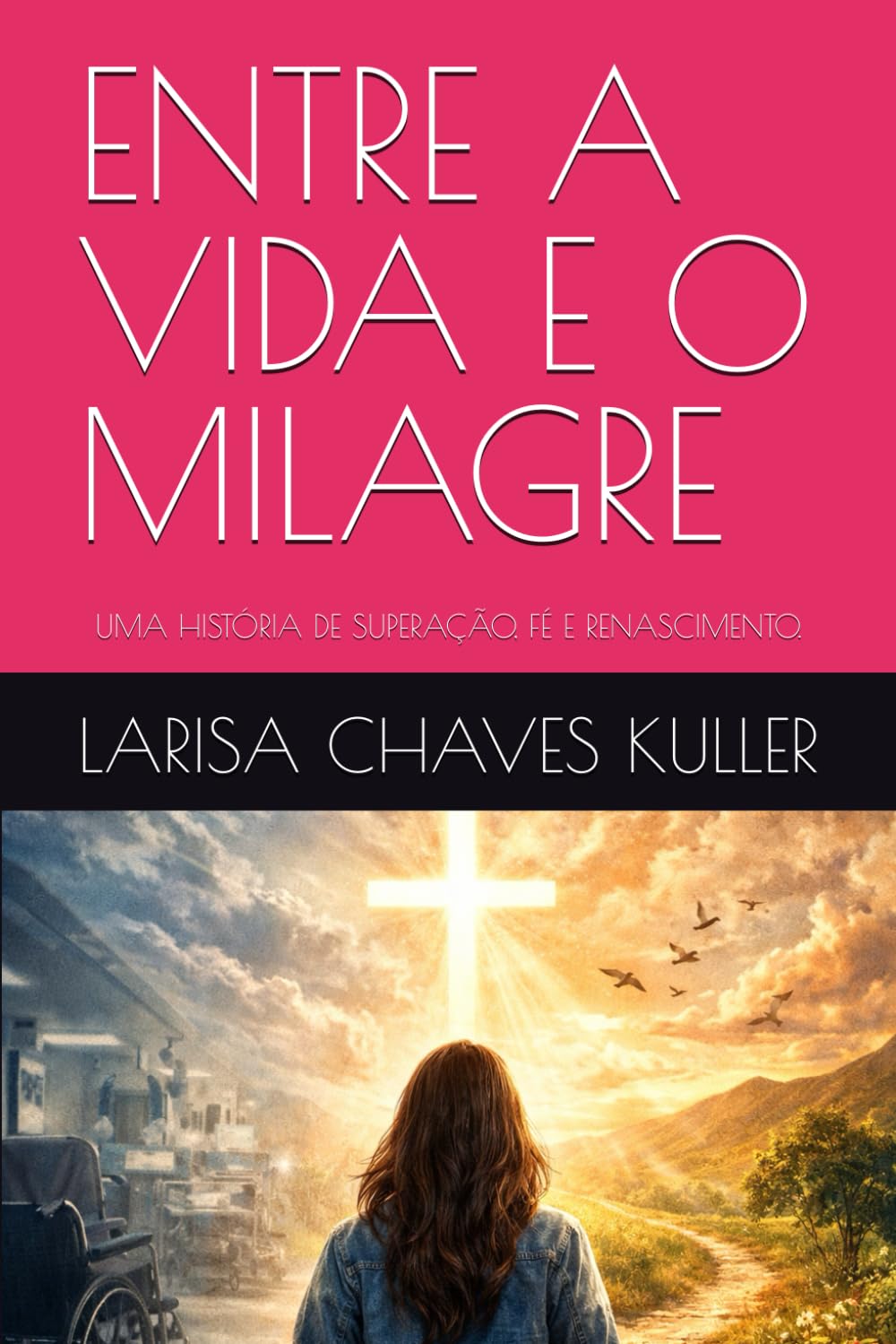 ENTRE A VIDA E O MILAGRE: UMA HISTÓRIA DE SUPERAÇÃO, FÉ E RENASCIMENTO.
