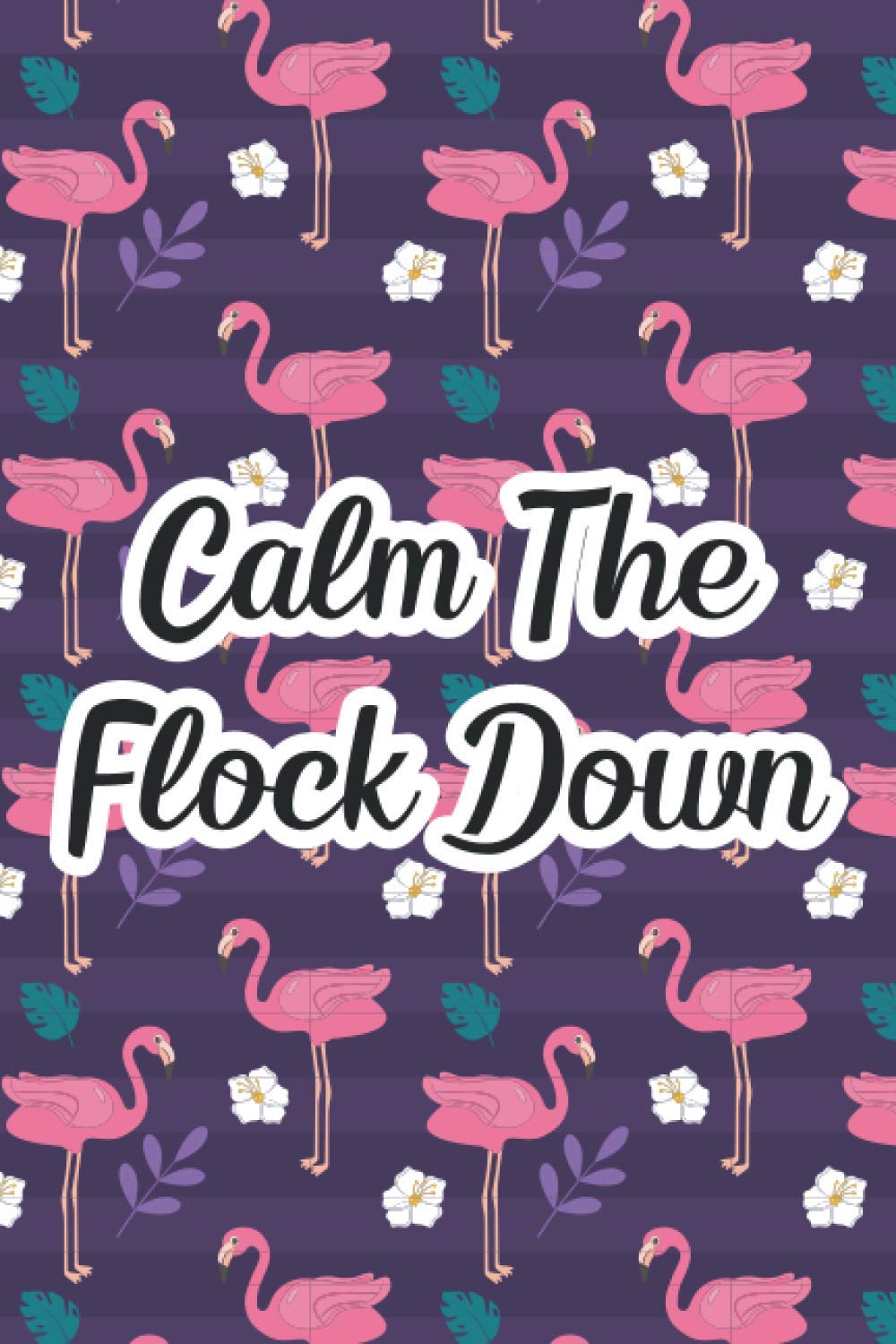 Calm The Flock Down: Funny Flamingo-Themed Daily Undated Planner For Women, Journal For Things To Do and Errands