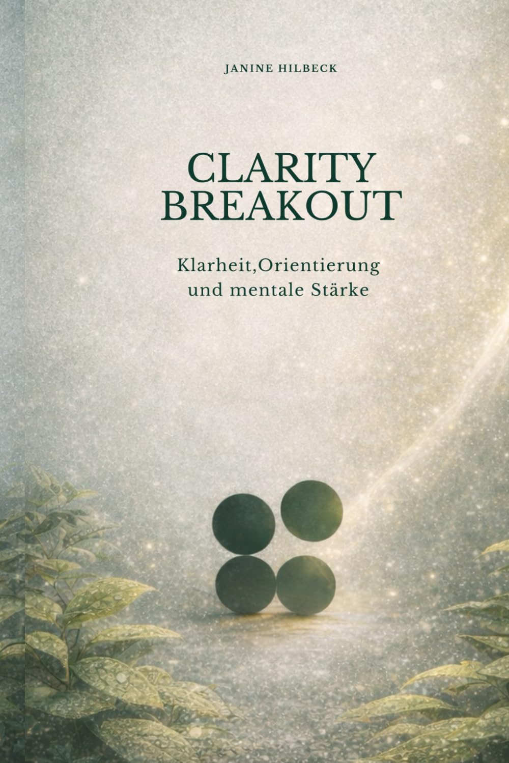Clarity Breakout – Klarheit, Orientierung und mentale Stärke: Ein achtsames Buch für persönliches Wachstum, innere Stabilität und bewusste Beziehungen ... mentale Stärke und persönliches Wachstum)