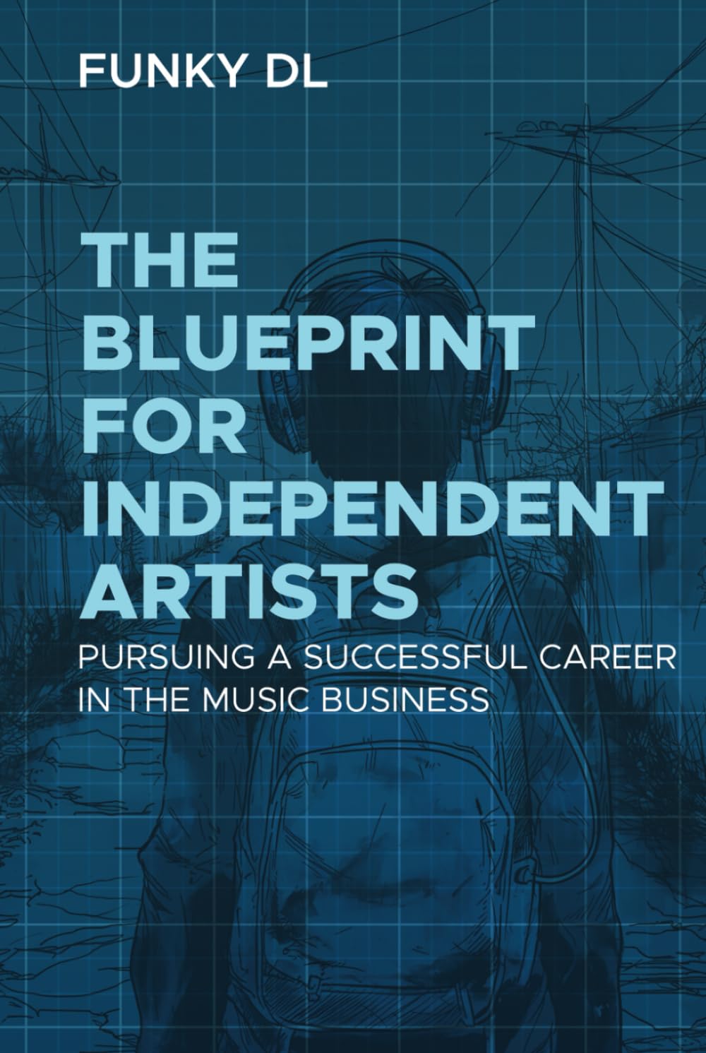 The Blueprint for Independent Artists: Pursuing a Successful Career In the Music Business