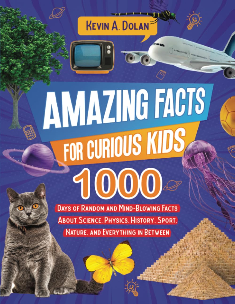 Amazing Facts for Curious Kids: 1000 Days of Random and Mind-Blowing Facts About Science, Physics, History, Sports, Nature, and Everything in Between