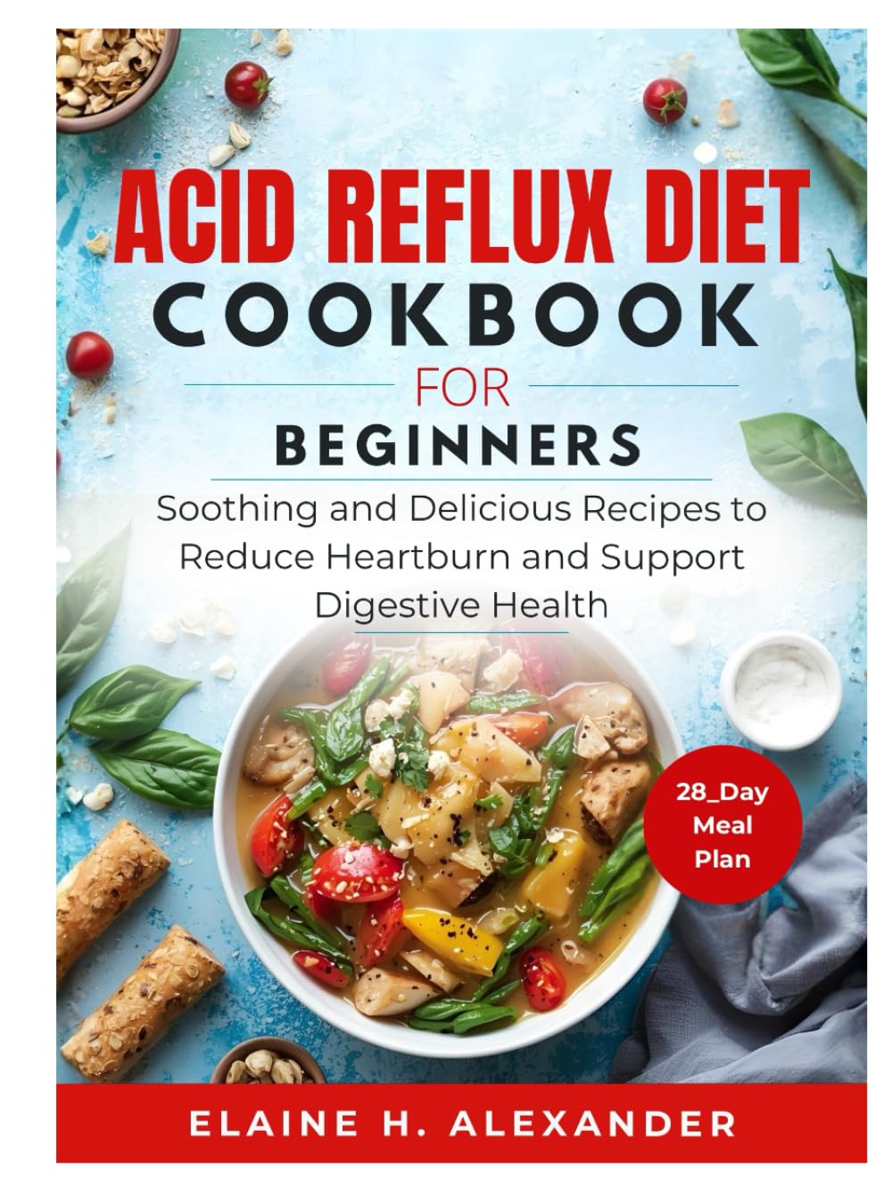 ACID REFLUX DIET COOKBOOK FOR BEGINNERS: Soothing and Delicious Recipes to Reduce Heartburn and Support Digestive Health (Everyday Healthy Cookbook)