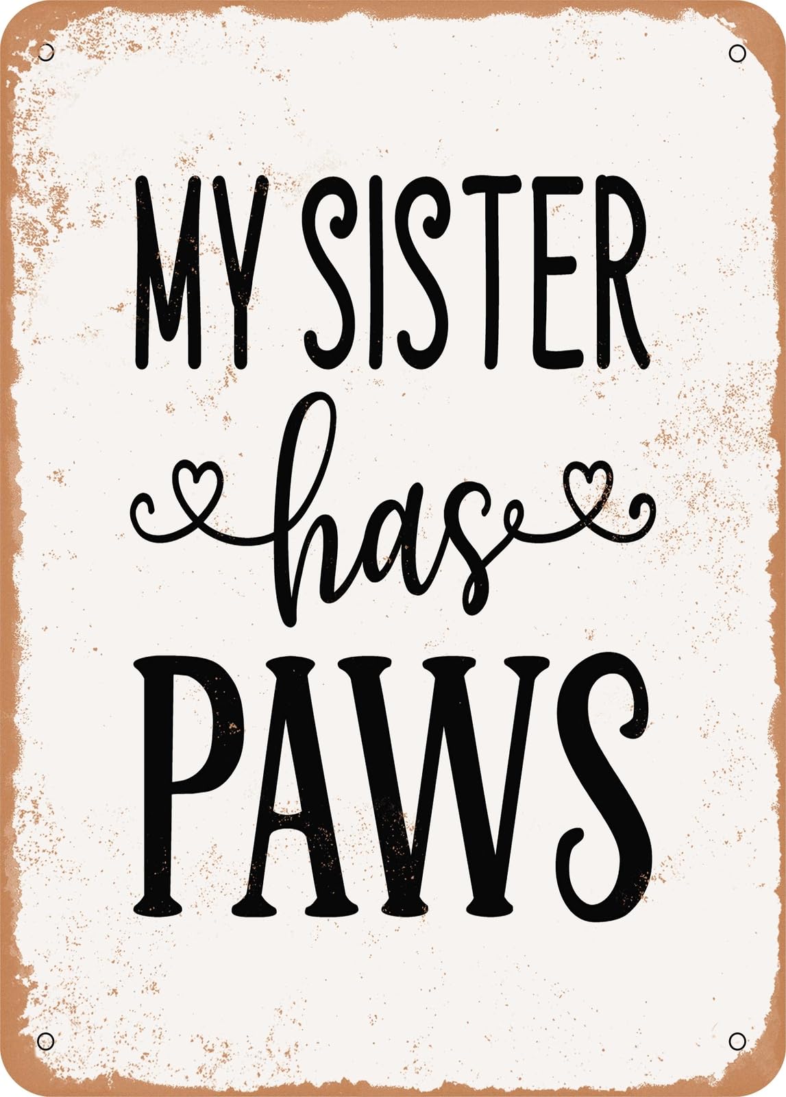 Metal Sign - My Sister Has Paws - Vintage Rusty Look home decor