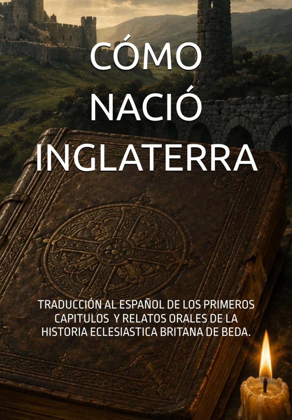 CÓMO NACIÓ INGLATERRA: Traducción al español de los primeros capítulos de la Historia Eclesiástica de Beda.