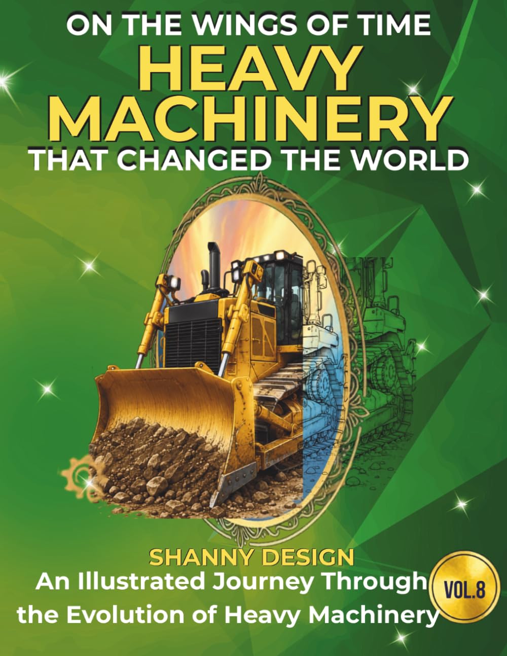 Heavy Machinery that changed the world: An Illustrated History of the Evolution of Heavy Machinery (ON THE WINGS OF TIME)