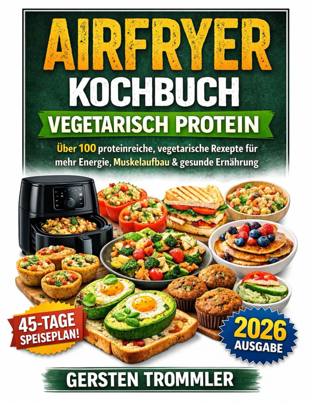 airfryer kochbuch vegetarisch protein: Über 100 proteinreiche, vegetarische Rezepte für mehr Energie, Muskelaufbau & gesunde Ernährung