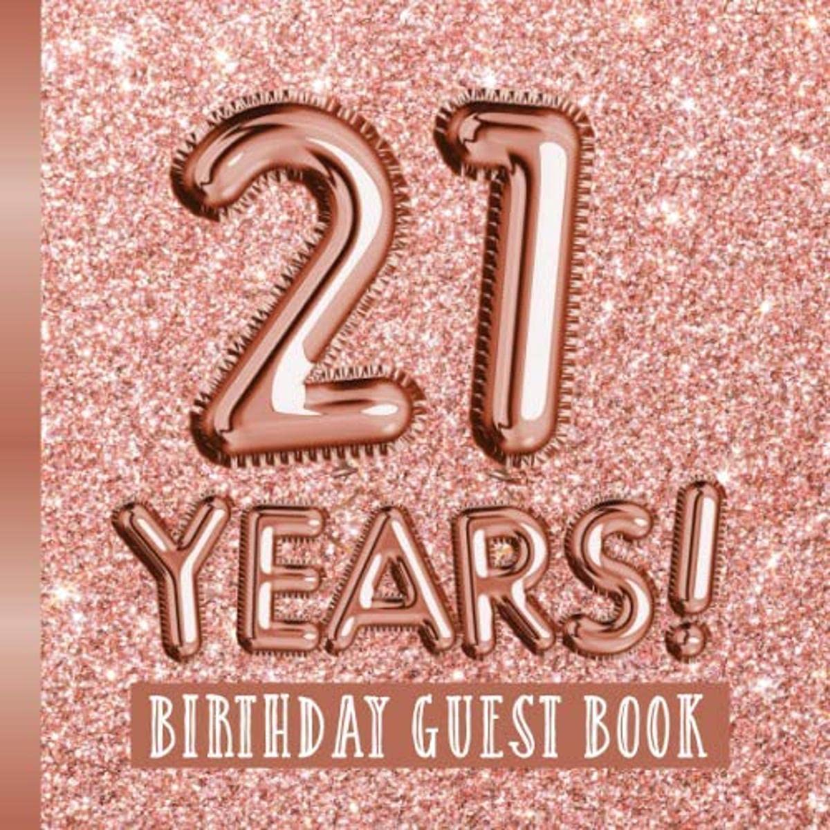 21 Years - Birthday Guest Book: Great for 21st Birthday - Rose Gold Birthday Party Decorations & Bday Gifts for women - 21 Years - Rosegold Decor - ... pages for Wishes and Photos of Guests