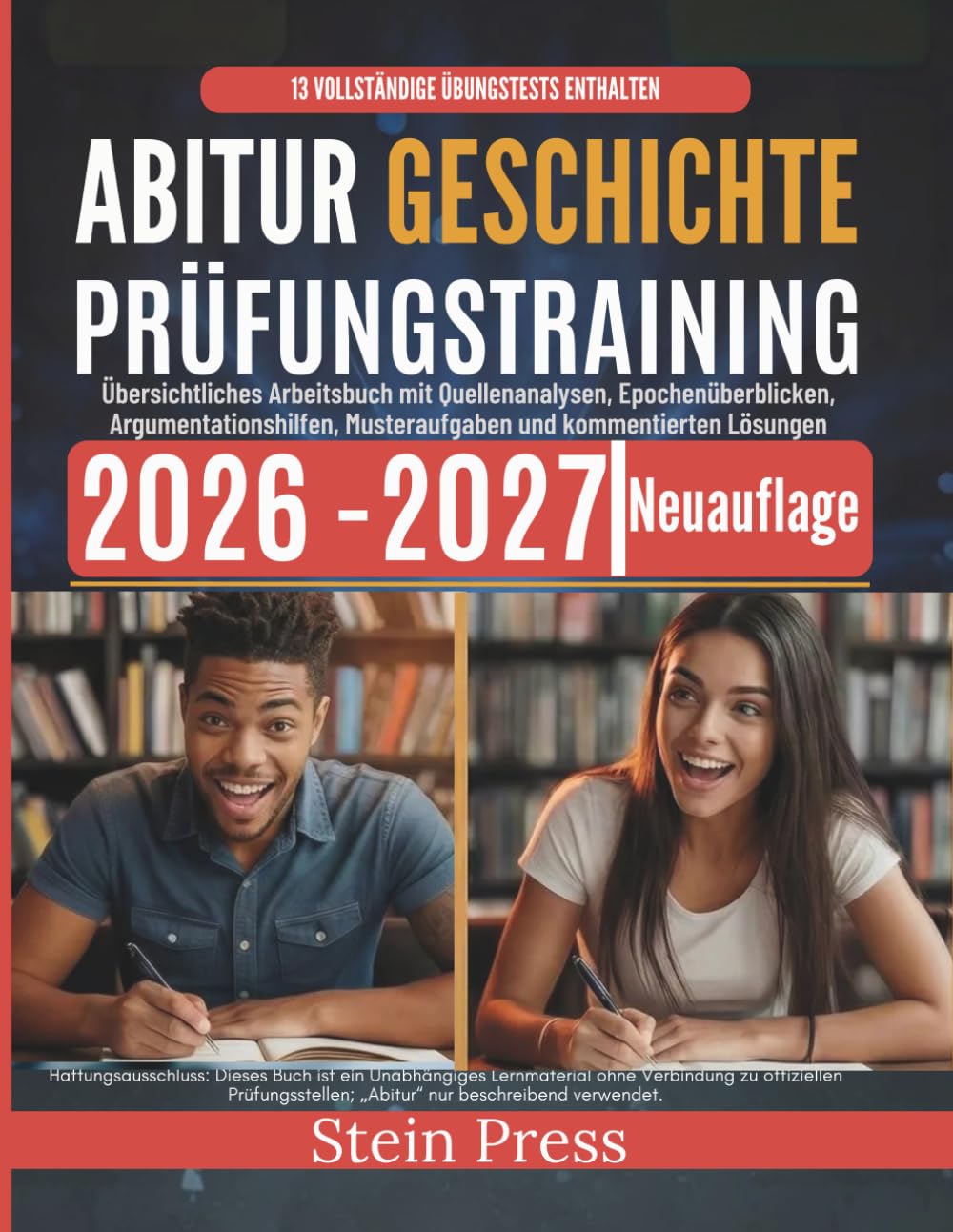 Abitur Geschichte Prüfungstraining 2026–2027: Übersichtliches Arbeitsbuch mit Quellenanalysen, Epochenüberblicken, Argumentationshilfen, Musteraufgaben und kommentierten Lösungen