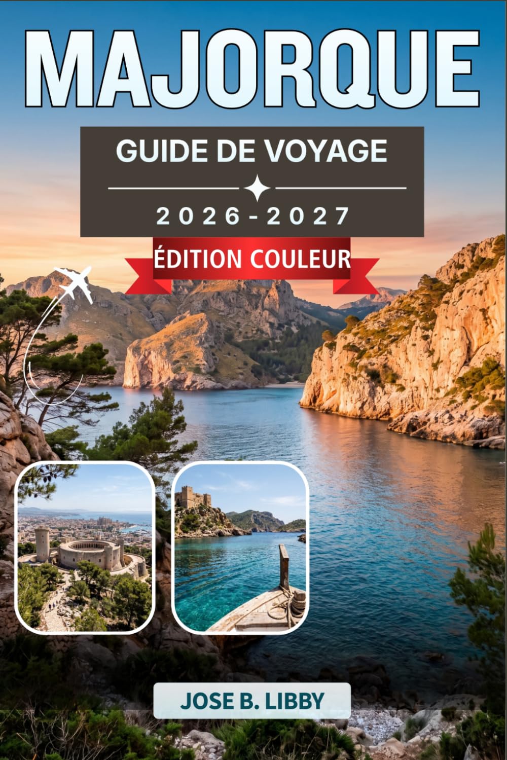 Majorque Guide De Voyage 2026-2027: Un guide étape par étape pour Palma, les grottes côtières, les villages de la Tramuntana, la gastronomie insulaire et plus de 200 plages