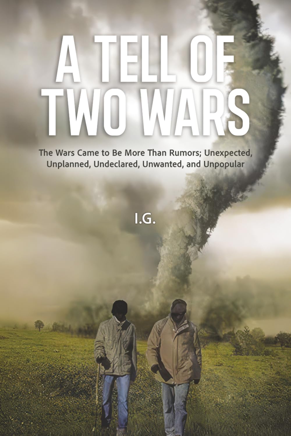 A Tell of Two Wars: The Wars Came to Be More Than Rumors; Unexpected, Unplanned, Undeclared, Unwanted, and Unpopular