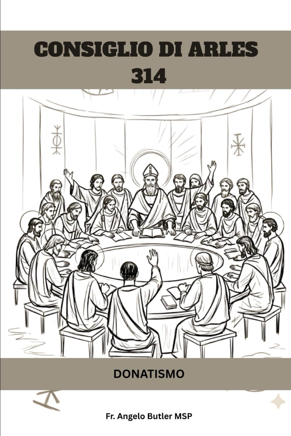 CONSIGLIO DI ARLES (314): DONATISMO (SERIE SULLA STORIA DELLA CHIESA PRIMITIVA: Quando il cristianesimo era giovane e pericoloso)