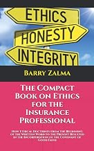 The Compact Book on Ethics for the Insurance Professional: How Ethical Doctrines from the Beginning of the Written Word to the Present Resulted in the Incorporation of the Covenant of Good Faith