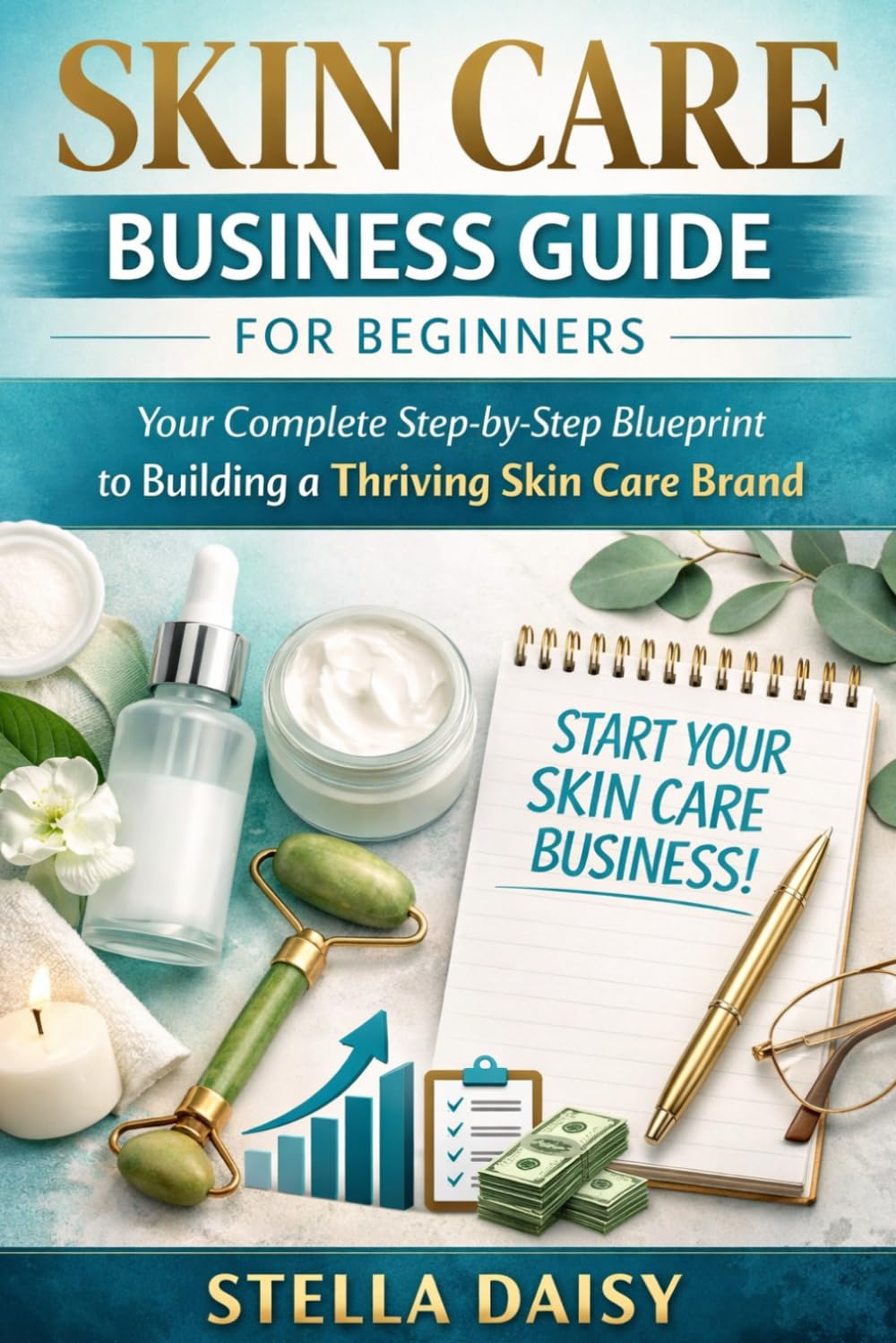 Skin Care Business Guide for Beginners: Your Complete Step by Step Blueprint to Building a thriving Skincare Brand