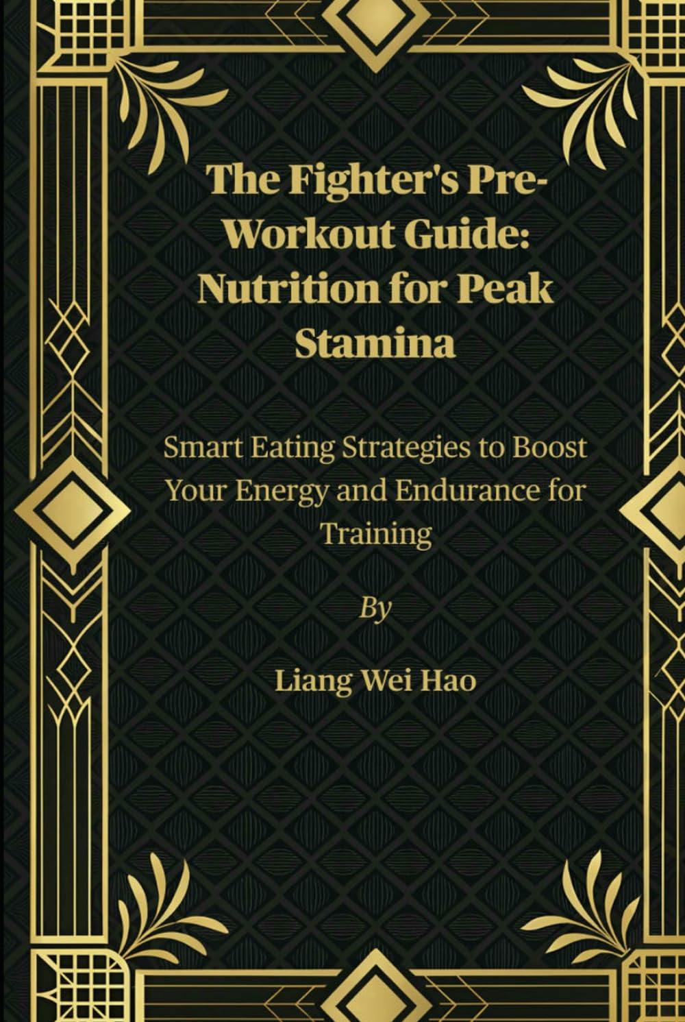 The Fighter's Pre-Workout Guide: Nutrition for Peak Stamina: Smart Eating Strategies to Boost Your Energy and Endurance for Training