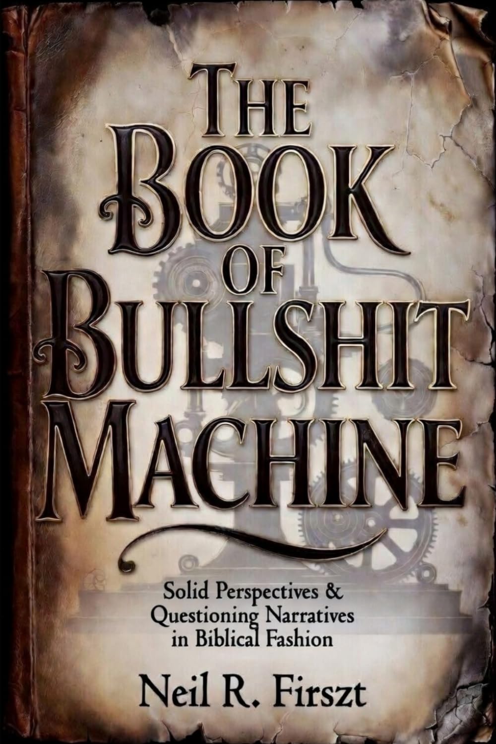 The Book of Bullshit Machine: Solid Perspectives & Questioning Narratives in Biblical Fashion (The Bullshit Machine Trinity)
