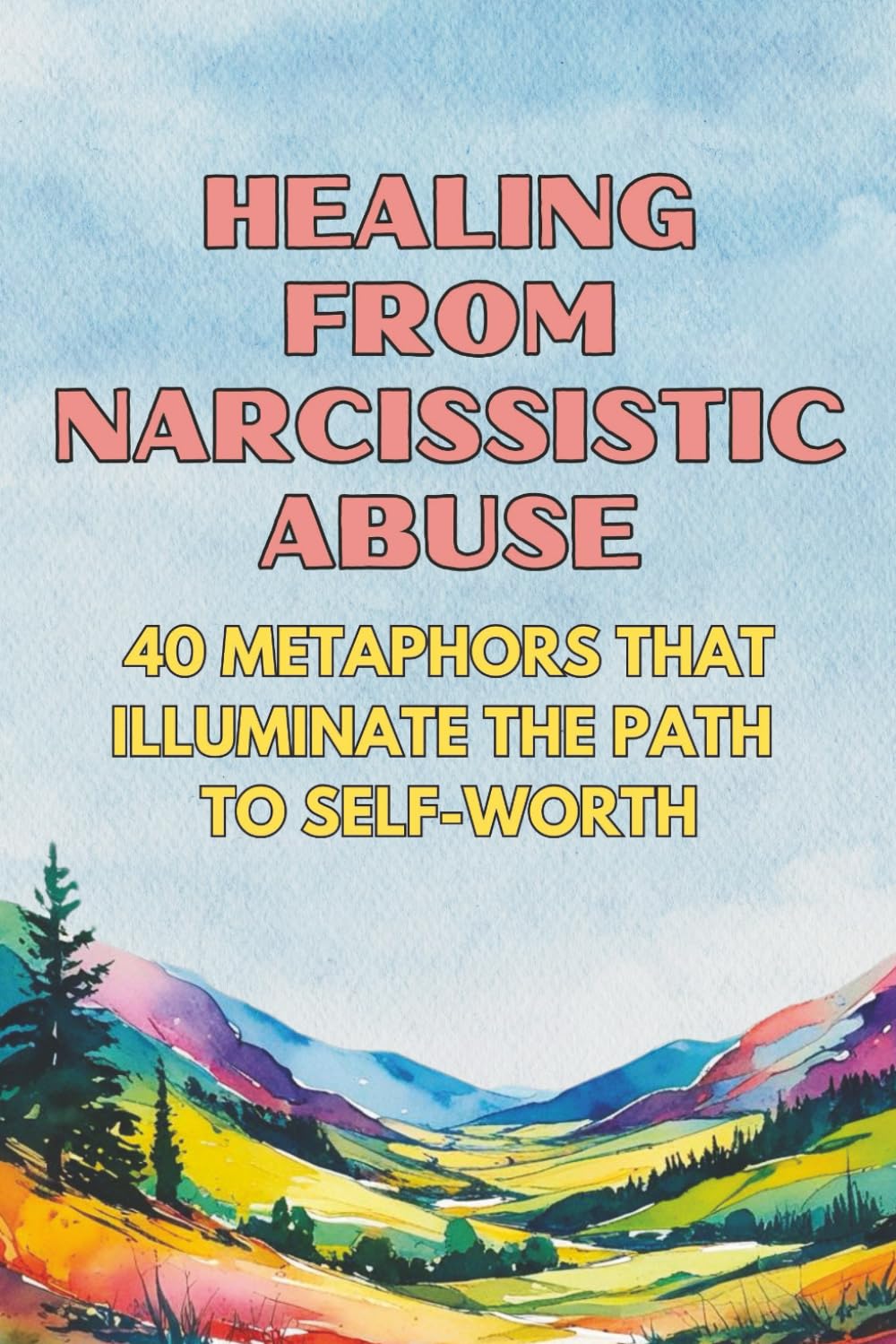 Healing from Narcissistic Abuse: 40 Metaphors That Illuminate the Path to Self-Worth (Therapeutic Metaphors)