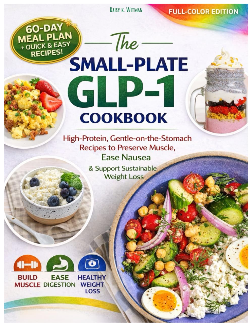 The Small-Plate GLP-1 Cookbook: High-Protein, Gentle-on-the-Stomach Recipes to Preserve Muscle, Ease Nausea & Support Sustainable Weight Loss