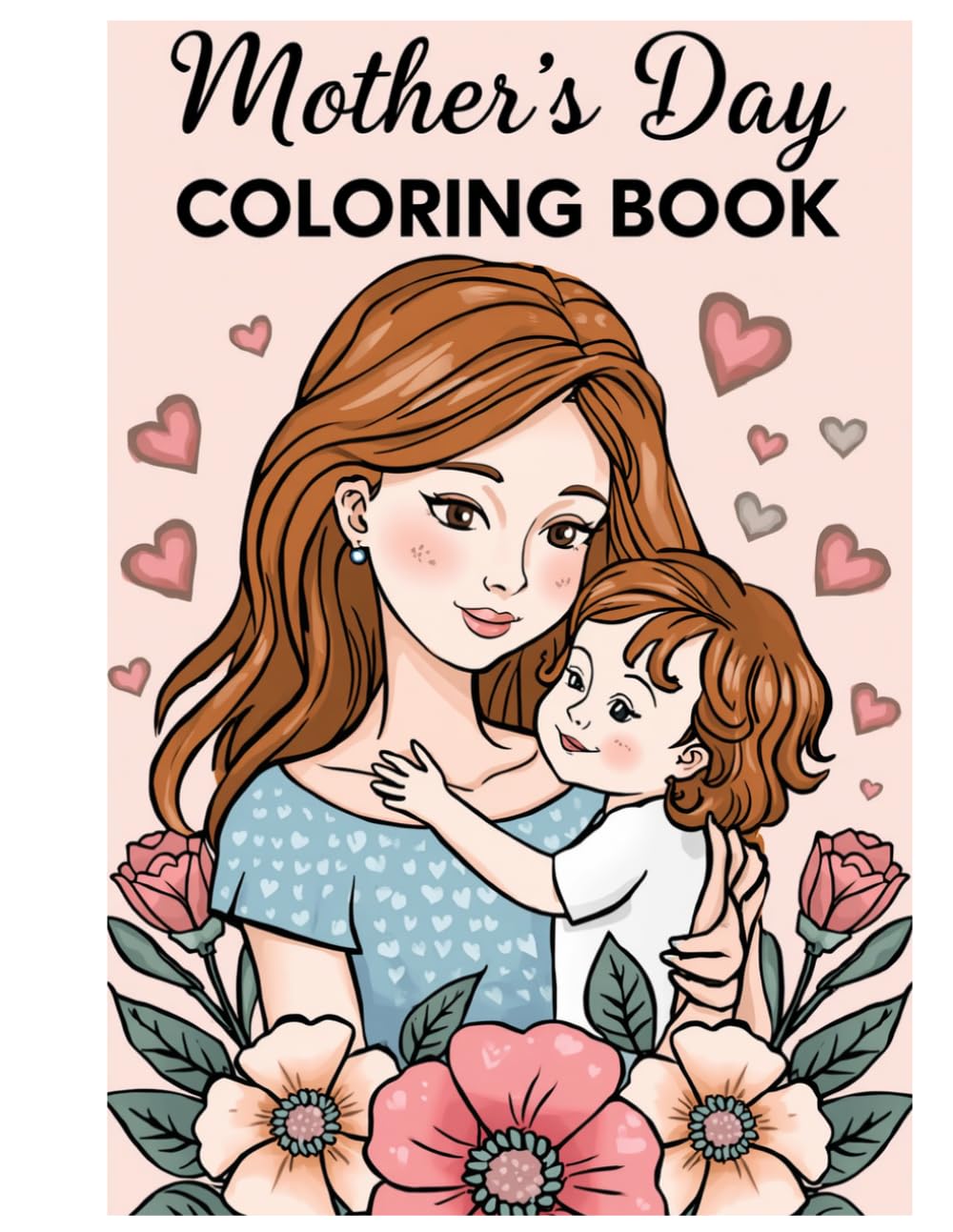 Happy Mother’s Day Coloring Book: Beautiful Pages to Celebrate Mom with Flowers