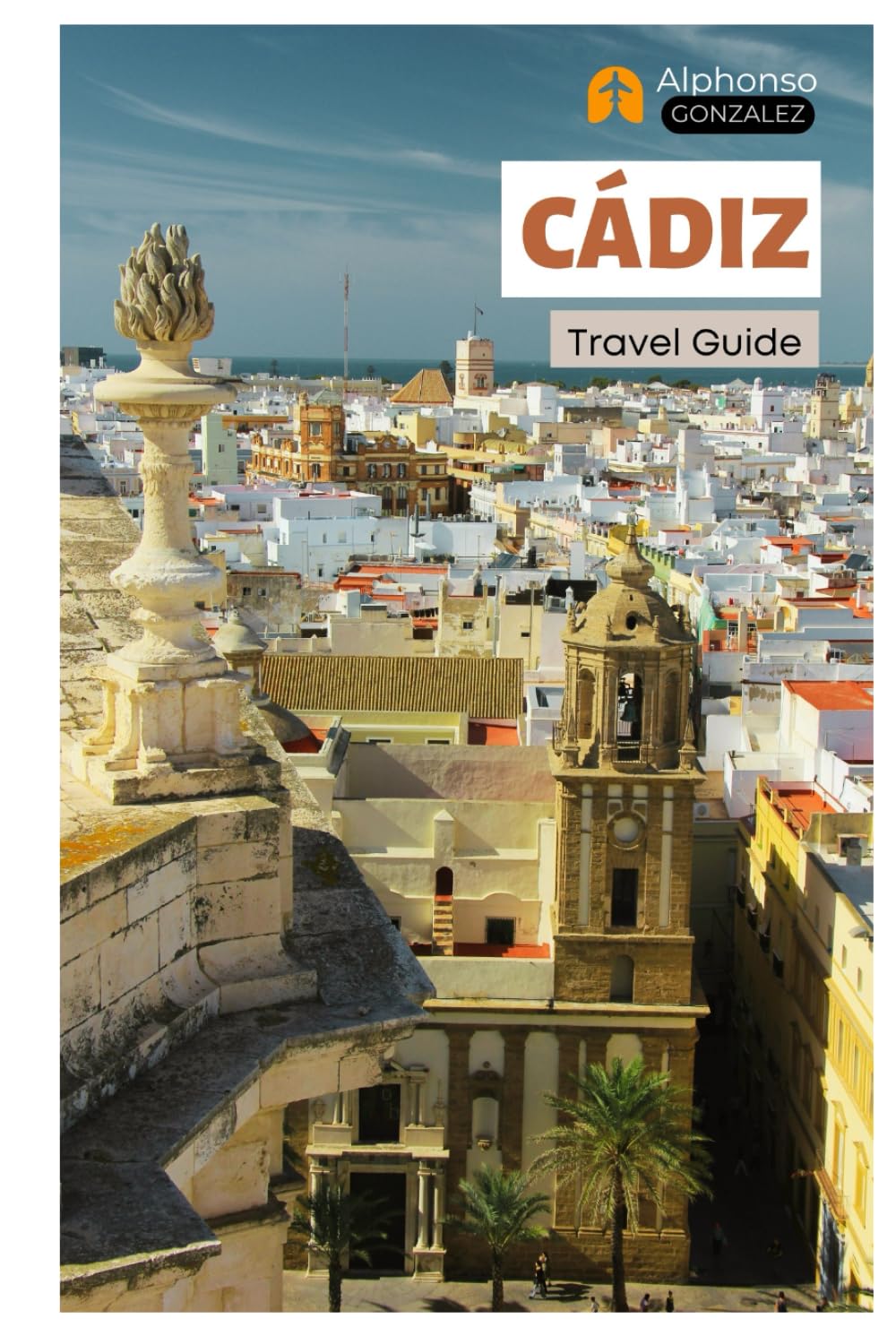 Cádiz Travel Guide: Top Attractions, Hidden Gems, Beaches, Cuisine, and Day Trips in Andalusia, Southern Spain