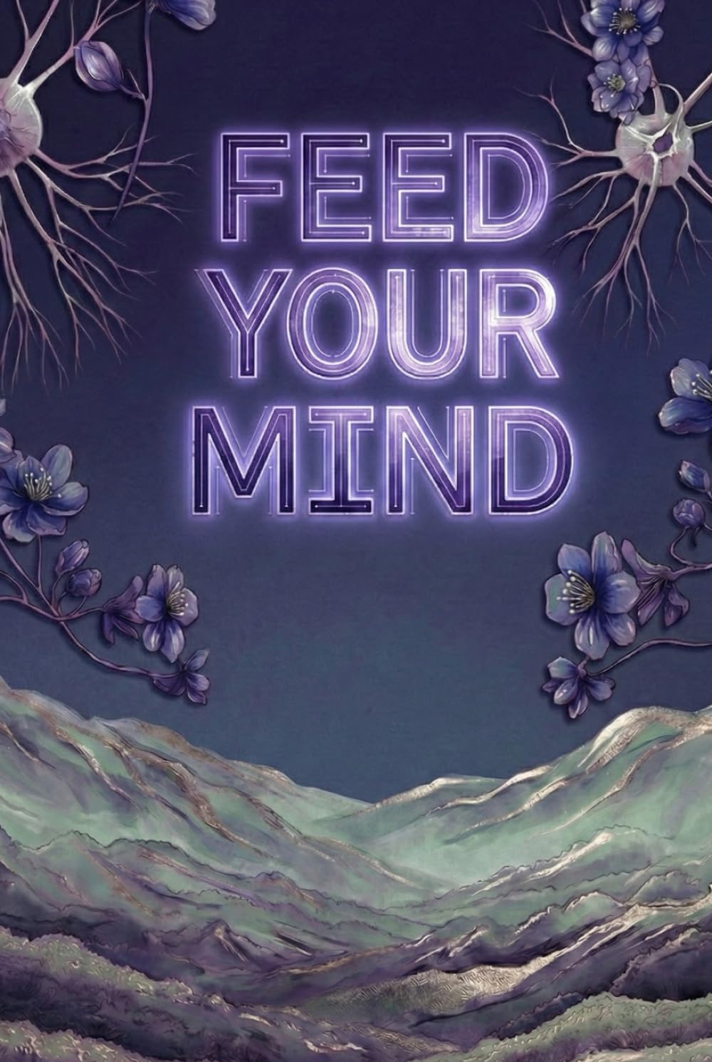 Feed Your Mind: The Cognitive Architecture for Reducing Mental Noise Eliminating Decision Fatigue and Sustaining Deep Focus and Mental Clarity in a ... Always On Digital Environment (Feed Yourself)