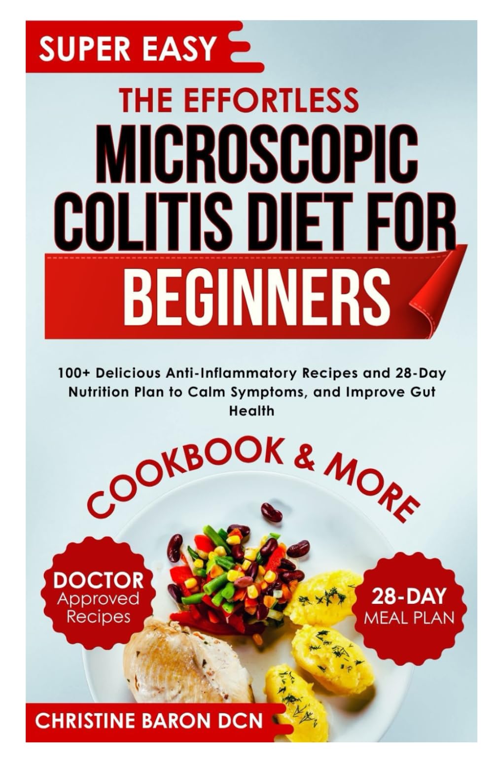 The Effortless Microscopic Colitis Diet for Beginners: 100+ Delicious Anti-Inflammatory Recipes and 28-Day Nutrition Plan to Calm Symptoms, and Improve Gut Health