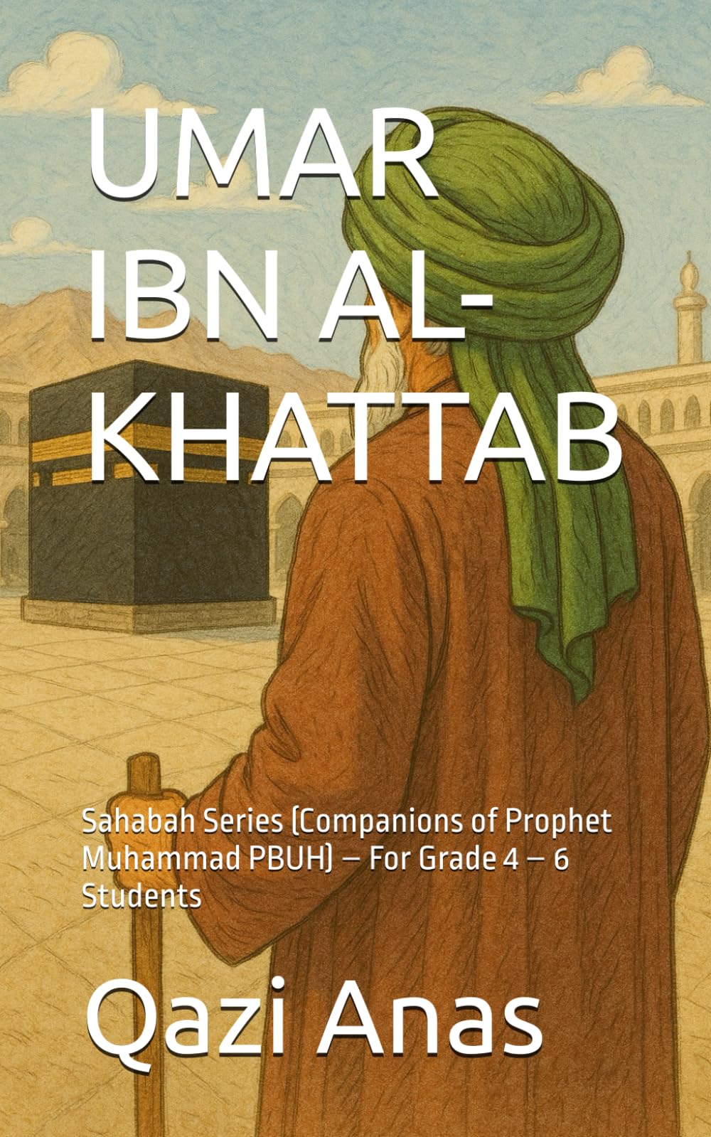 UMAR IBN AL-KHATTAB: Sahabah Series (Companions of Prophet Muhammad PBUH) – For Grade 4 – 6 Students